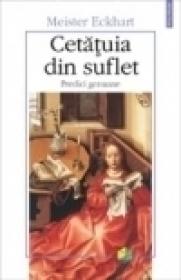 Cetatuia din suflet. Predici germane - Meister Eckhart