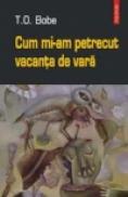 Cum mi-am petrecut vacanta de vara - T. O. Bobe