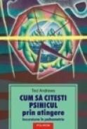 Cum sa citesti psihicul prin atingere. Incursiune in psihometrie - Ted Andrews