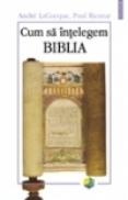 Cum sa intelegem Biblia - Paul Ricoeur, Andre LaCocque