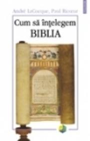 Cum sa intelegem Biblia - Paul Ricoeur, Andre LaCocque