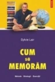 Cum sa memoram. Metode. Strategii. Exercitii (Editie noua) - Sylvie Lair