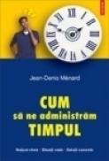 Cum sa ne administram timpul - Jean-Denis Menard
