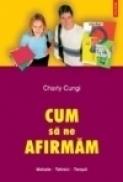 Cum sa ne afirmam. Metode. Tehnici. Terapii (Editie noua) - Charly Cungi