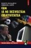 Cum sa ne dezvoltam creativitatea - Brigitte Bouillerce, Emmanuel Carre