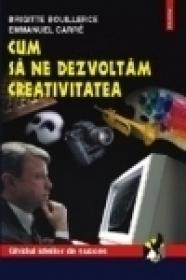 Cum sa ne dezvoltam creativitatea - Brigitte Bouillerce, Emmanuel Carre