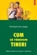 Cum sa raminem tineri. Metode actuale de prevenire a imbatrinirii (editia a II-a) - Christophe de Jaeger