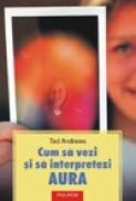 Cum sa vezi si sa interpretezi aura - Ted Andrews