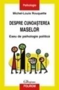 Despre cunoasterea maselor. Eseu de psihologie politica - Michel-Louis Rouquette
