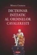 Dictionar initiatic al ordinelor cavaleresti - Mioara Cremene