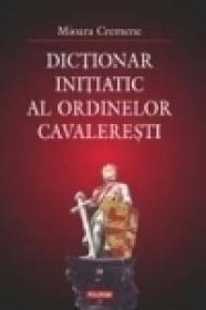 Dictionar initiatic al ordinelor cavaleresti - Mioara Cremene