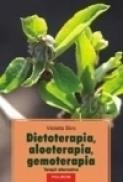 Dietoterapia, aloeterapia, gemoterapia. Terapii alternative - Violeta Biro