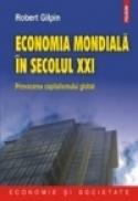 Economia mondiala in secolul XXI. Provocarea capitalismului global - Robert Gilpin