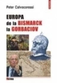 Europa de la Bismarck la Gorbaciov - Peter Calvocoressi