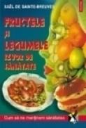 Fructele si legumele, izvor de sanatate - Xael de Sainte-Breuve