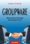 Groupware. Metode, tehnici si tehnologii pentru grupuri de lucru - Doina Fotache