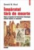 Imparatul fara de moarte. Viata si legenda lui Constantin Paleologul, ultimul imparat al romanilor - Donald M. Nicol