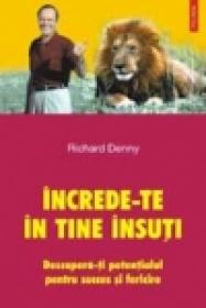 Increde-te in tine insuti. Descopera-ti potentialul pentru succes si fericire - Richard Denny