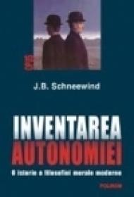 Inventarea autonomiei. O istorie a filosofiei morale moderne - J. B. Schneewind