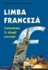 Limba franceza. Comunicare in situatii concrete - Gheorghe Alexandrescu