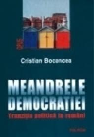Meandrele democratiei. Tranzitia politica la romani - Cristian Bocancea