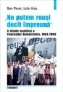 ?Nu putem reusi decit impreuna?. O istorie analitica a Conventiei Democratice, 1989 ? 2000 - Dan Pavel, Iulia Huiu
