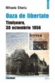 Oaza de libertate. Timisoara, 30 octombrie 1956 - Mihaela Sitariu