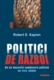 Politici de razboi. De ce necesita conducerea politica un etos pagin - Robert D. Kaplan