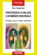Psihoterapia ca relatie a schimbarii individuale. Strategii, cazuri, solutii, comentarii - Dan Gogleaza