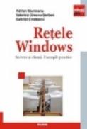 Retele Windows. Servere si clienti. Exemple practice - Adrian Munteanu, Valerica Greavu-Serban, Gabriel Cristescu