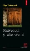 Straveacul si alte vremi - Olga Tokarczuk