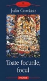 Toate focurile, focul - Julio Cortazar