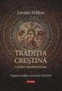Traditia crestina. O istorie a dezvoltarii doctrinei. Volumul I: Nasterea traditiei universale (100-600) - Jaroslav Pelikan