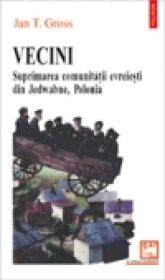 Vecini. Suprimarea comunitatii evreiesti din Jedwabne, Polonia - Jan T. Gross