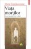 Viata mortilor. Despre fantomele de ieri si de azi - Marie Capdecomme
