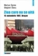Ziua care nu se uita. 15 noiembrie 1987, Brasov - Marius Oprea, Stejarel Olaru
