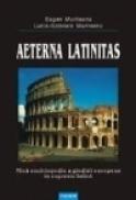 Aeterna latinitas. Mica enciclopedie a gindirii europene in expresie latina - Eugen Munteanu, Lucia-Gabriela Munteanu