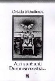 Aici Sunt Anii Dumneavoastra... - Ovidiu Mihailescu