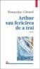 Arthur sau fericirea de a trai - Francois Giraud