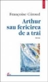 Arthur sau fericirea de a trai - Francois Giraud