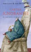 Cartea Ignorantei. Mic Tratat Pentru Cei Care Stiu Ca... Nu Stiu - John Lloyd, John Mitchinson