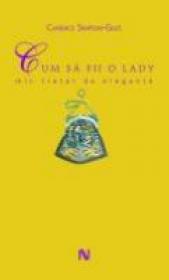 Cum Sa Fii O Lady. Mic Tratat De Eleganta - Candace Simpson-Gilles