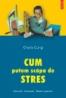 Cum putem scapa de stres - Charly Cungi