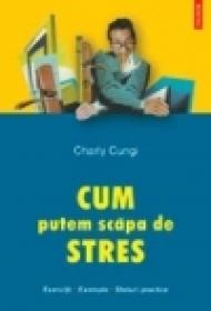 Cum putem scapa de stres - Charly Cungi