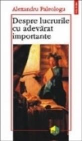 Despre lucrurile cu adevarat importante - Alexandru Paleologu