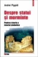 Despre statui si morminte. Pentru o teorie a istoriei simbolice - Andrei Pippidi