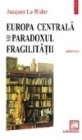 Europa Centrala sau paradoxul fragilitatii - Jacques Le Rider