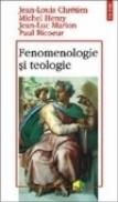 Fenomenologie si teologie - Paul Ricoeur, Jean-Louis Chretien, Michel Henry, Jean-Luc Marion