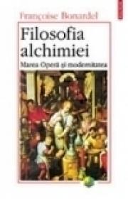Filosofia alchimiei. Marea Opera si modernitatea - Francoise Bonardel