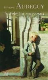 Fratele Lui Rousseau - Stephane Audeguy